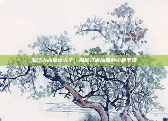浙江寺庙景点大全，探秘江南佛国的宁静圣境