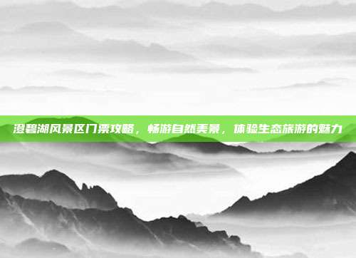 澄碧湖风景区门票攻略，畅游自然美景，体验生态旅游的魅力