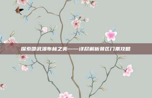 探索邵武瀑布林之美——详尽解析景区门票攻略