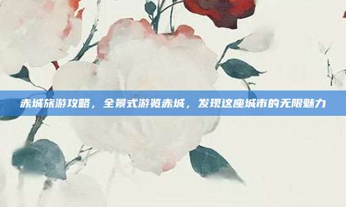 赤城旅游攻略，全景式游览赤城，发现这座城市的无限魅力