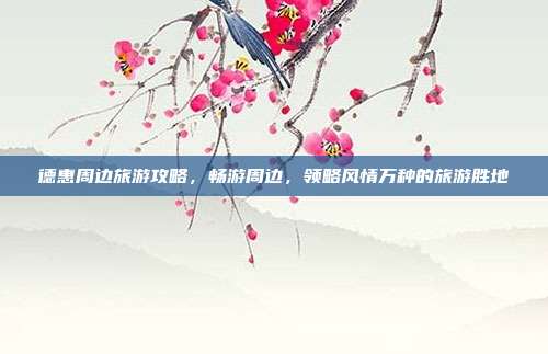德惠周边旅游攻略，畅游周边，领略风情万种的旅游胜地