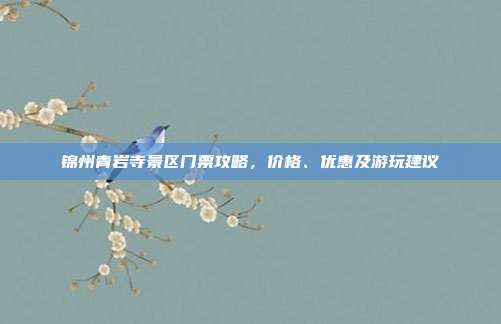 锦州青岩寺景区门票攻略，价格、优惠及游玩建议