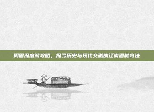 周园深度游攻略，探寻历史与现代交融的江南园林奇迹