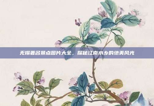 无锡著名景点图片大全，探秘江南水乡的绝美风光