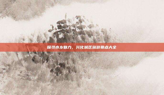 探寻水乡魅力，兴化城区旅游景点大全