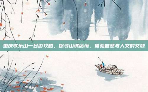 重庆歌乐山一日游攻略，探寻山城秘境，体验自然与人文的交融