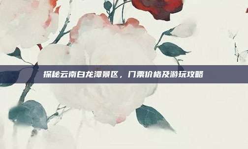 探秘云南白龙潭景区，门票价格及游玩攻略