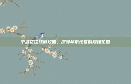 宁波花岱旅游攻略，探寻华东地区的隐秘花园