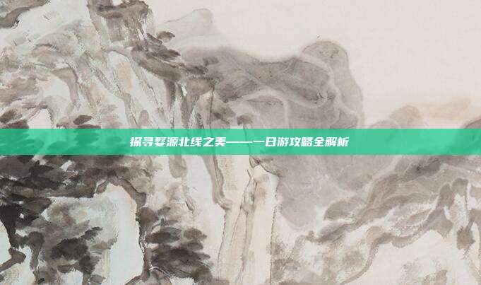 探寻婺源北线之美——一日游攻略全解析