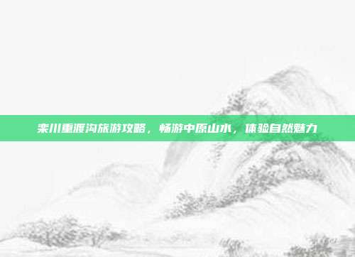 栾川重渡沟旅游攻略，畅游中原山水，体验自然魅力