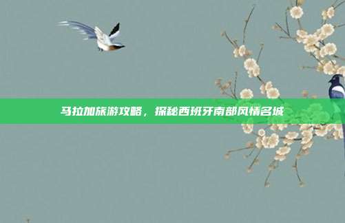 马拉加旅游攻略，探秘西班牙南部风情名城