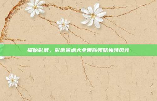 探秘彰武，彰武景点大全带你领略独特风光