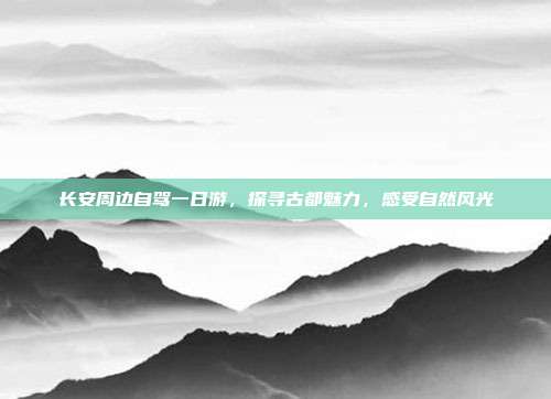 长安周边自驾一日游，探寻古都魅力，感受自然风光