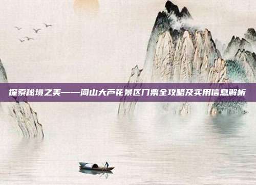 探索秘境之美——闾山大芦花景区门票全攻略及实用信息解析