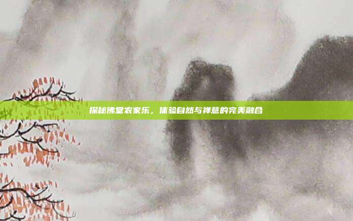 探秘佛堂农家乐，体验自然与禅意的完美融合