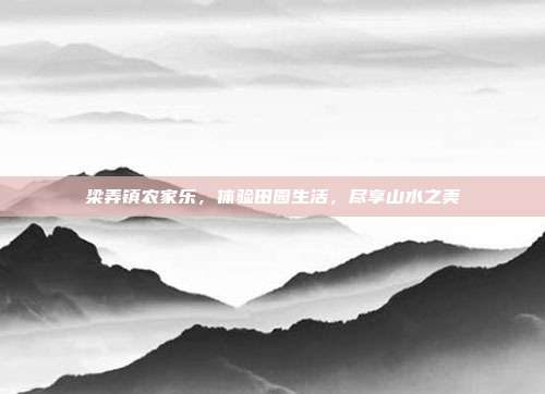 梁弄镇农家乐，体验田园生活，尽享山水之美