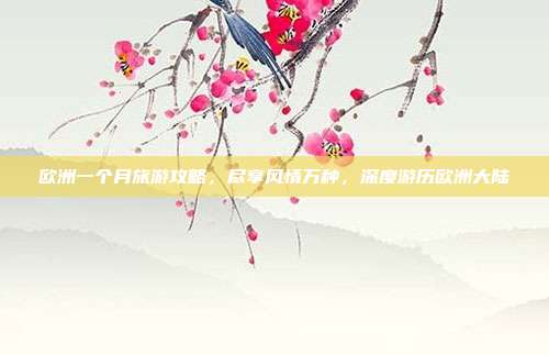 欧洲一个月旅游攻略，尽享风情万种，深度游历欧洲大陆