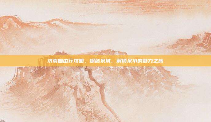 济南自由行攻略，探秘泉城，解锁泉水的魅力之旅
