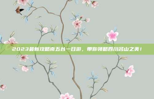 2023最新攻略南五台一日游，带你领略四川名山之美！