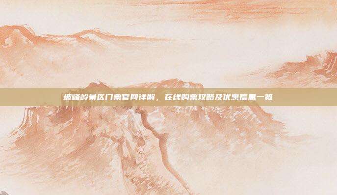坡峰岭景区门票官网详解，在线购票攻略及优惠信息一览