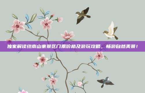 独家解读终南山寨景区门票价格及游玩攻略，畅游自然美景！