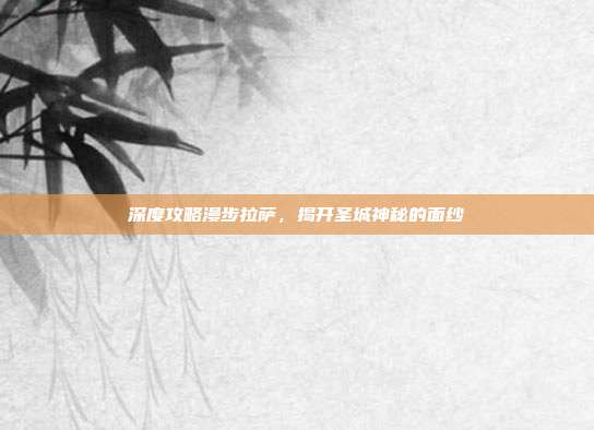 深度攻略漫步拉萨，揭开圣城神秘的面纱