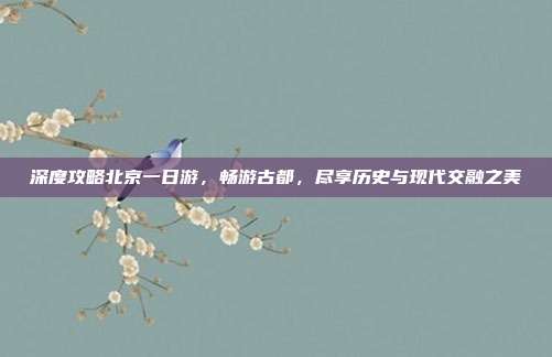深度攻略北京一日游，畅游古都，尽享历史与现代交融之美