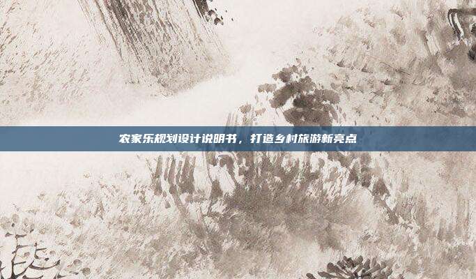 农家乐规划设计说明书，打造乡村旅游新亮点