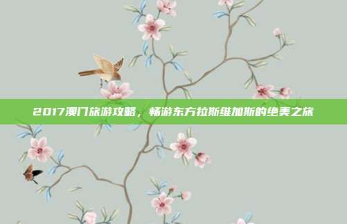 2017澳门旅游攻略，畅游东方拉斯维加斯的绝美之旅