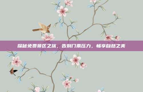 探秘免费景区之旅，告别门票压力，畅享自然之美