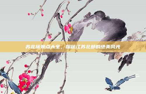 苏北旅景点大全，探秘江苏北部的绝美风光