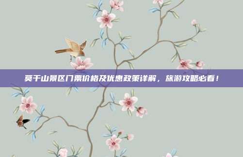 莫干山景区门票价格及优惠政策详解，旅游攻略必看！