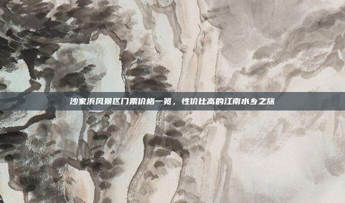沙家浜风景区门票价格一览，性价比高的江南水乡之旅