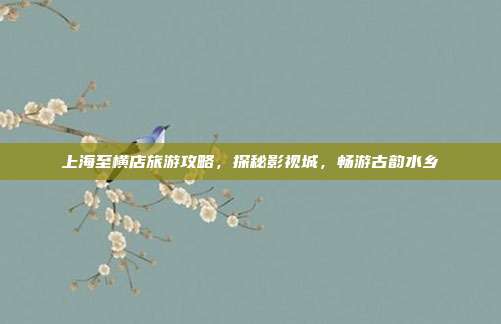 上海至横店旅游攻略，探秘影视城，畅游古韵水乡