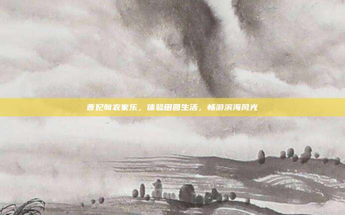 曹妃甸农家乐，体验田园生活，畅游滨海风光
