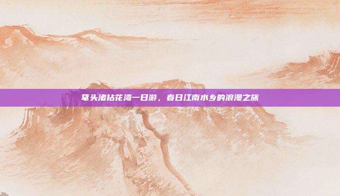 鼋头渚拈花湾一日游，春日江南水乡的浪漫之旅