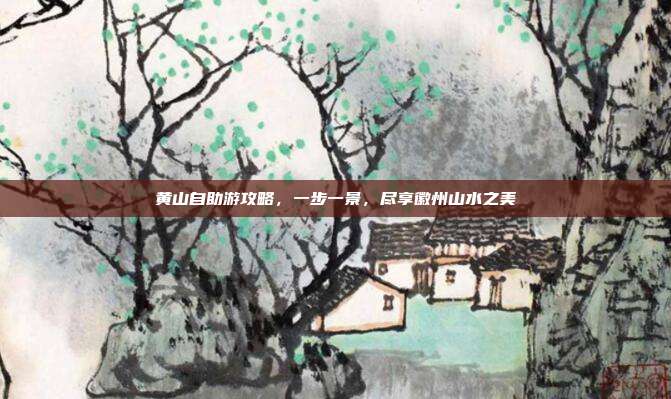 黄山自助游攻略，一步一景，尽享徽州山水之美