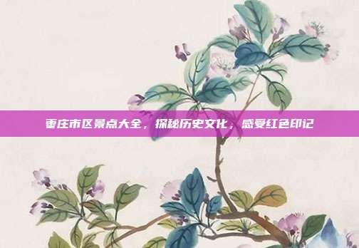 枣庄市区景点大全，探秘历史文化，感受红色印记