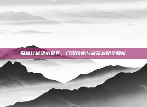 探秘桂林饶山景区，门票价格与游玩攻略全解析