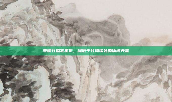 泰顺竹里农家乐，隐匿于竹海深处的休闲天堂