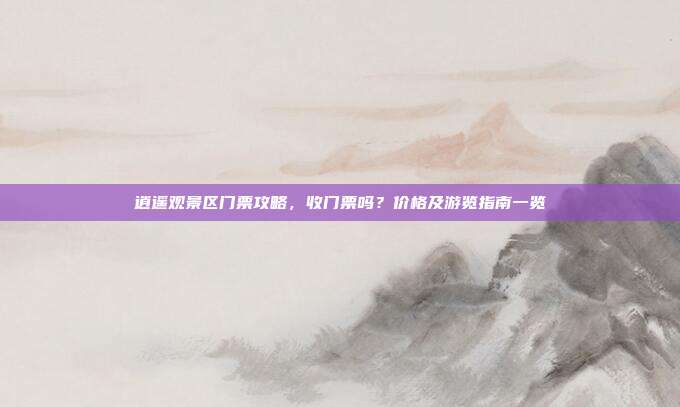 逍遥观景区门票攻略，收门票吗？价格及游览指南一览