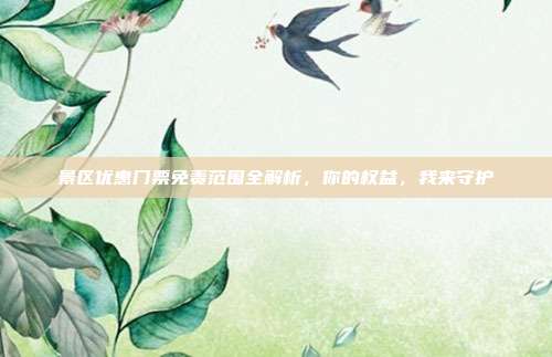 景区优惠门票免责范围全解析，你的权益，我来守护