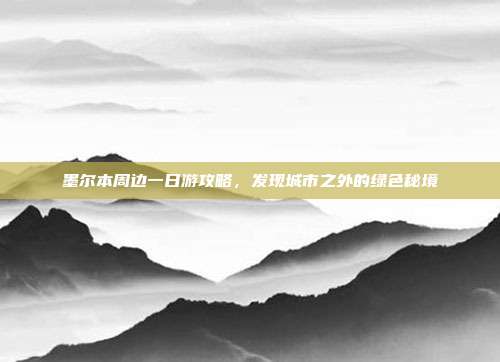 墨尔本周边一日游攻略，发现城市之外的绿色秘境