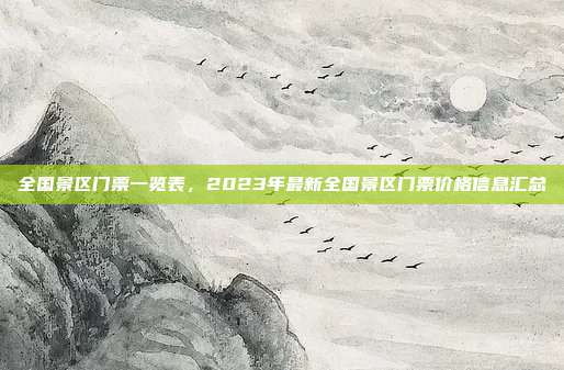 全国景区门票一览表，2023年最新全国景区门票价格信息汇总