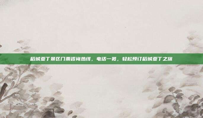 稻城亚丁景区门票咨询热线，电话一览，轻松预订稻城亚丁之旅