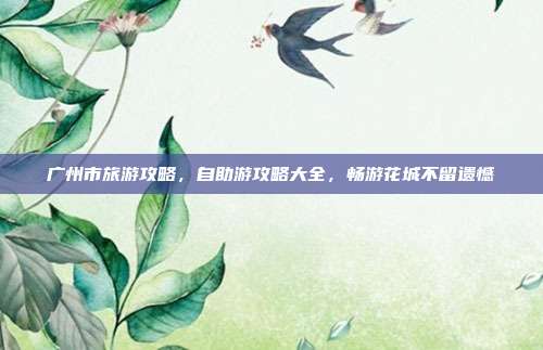 广州市旅游攻略，自助游攻略大全，畅游花城不留遗憾
