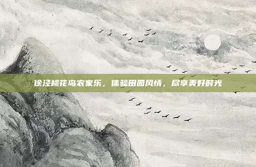徐泾桃花岛农家乐，体验田园风情，尽享美好时光
