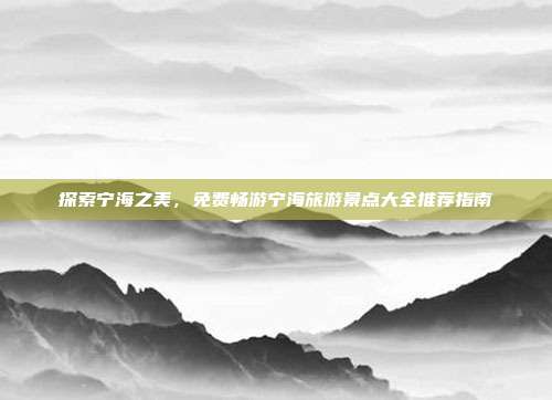 探索宁海之美，免费畅游宁海旅游景点大全推荐指南