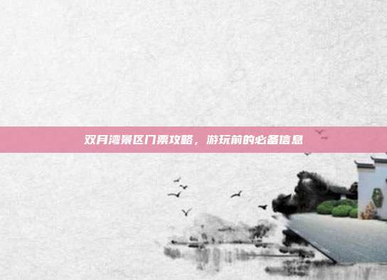 双月湾景区门票攻略，游玩前的必备信息