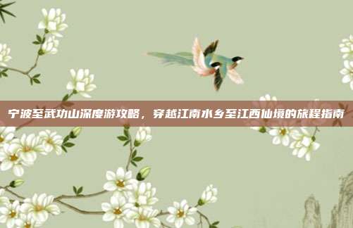宁波至武功山深度游攻略，穿越江南水乡至江西仙境的旅程指南